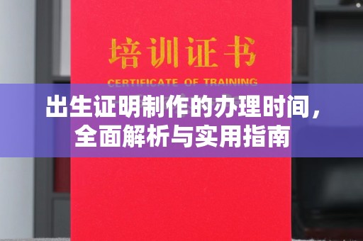 正蓝旗出生证明制作的办理时间，全面解析与实用指南